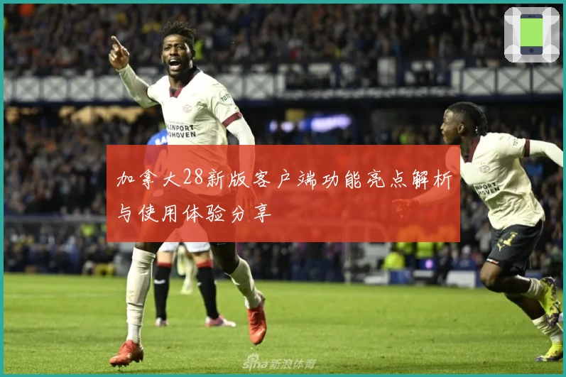 加拿大28新版客户端功能亮点解析与使用体验分享